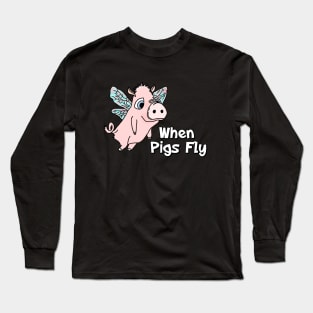 When Pigs Fly Long Sleeve T-Shirt